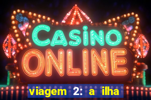 viagem 2: a ilha misteriosa filme completo dublado